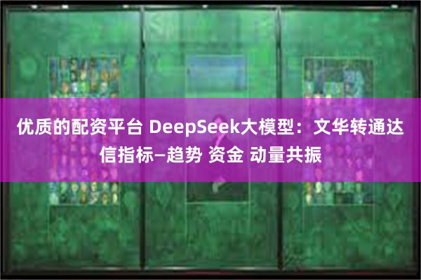 优质的配资平台 DeepSeek大模型：文华转通达信指标—趋势 资金 动量共振