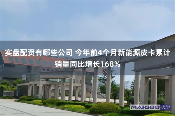 实盘配资有哪些公司 今年前4个月新能源皮卡累计销量同比增长168%
